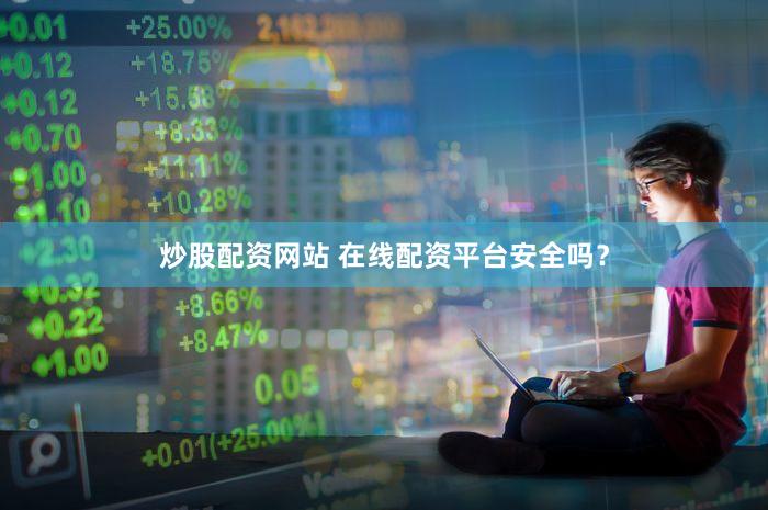 炒股配资网站 在线配资平台安全吗？