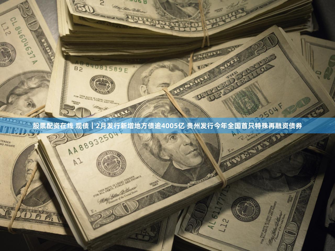 股票配资在线 观债｜2月发行新增地方债逾4005亿 贵州发行今年全国首只特殊再融资债券