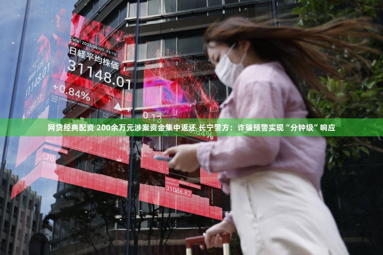 网贷经典配资 200余万元涉案资金集中返还 长宁警方：诈骗预警实现“分钟级”响应