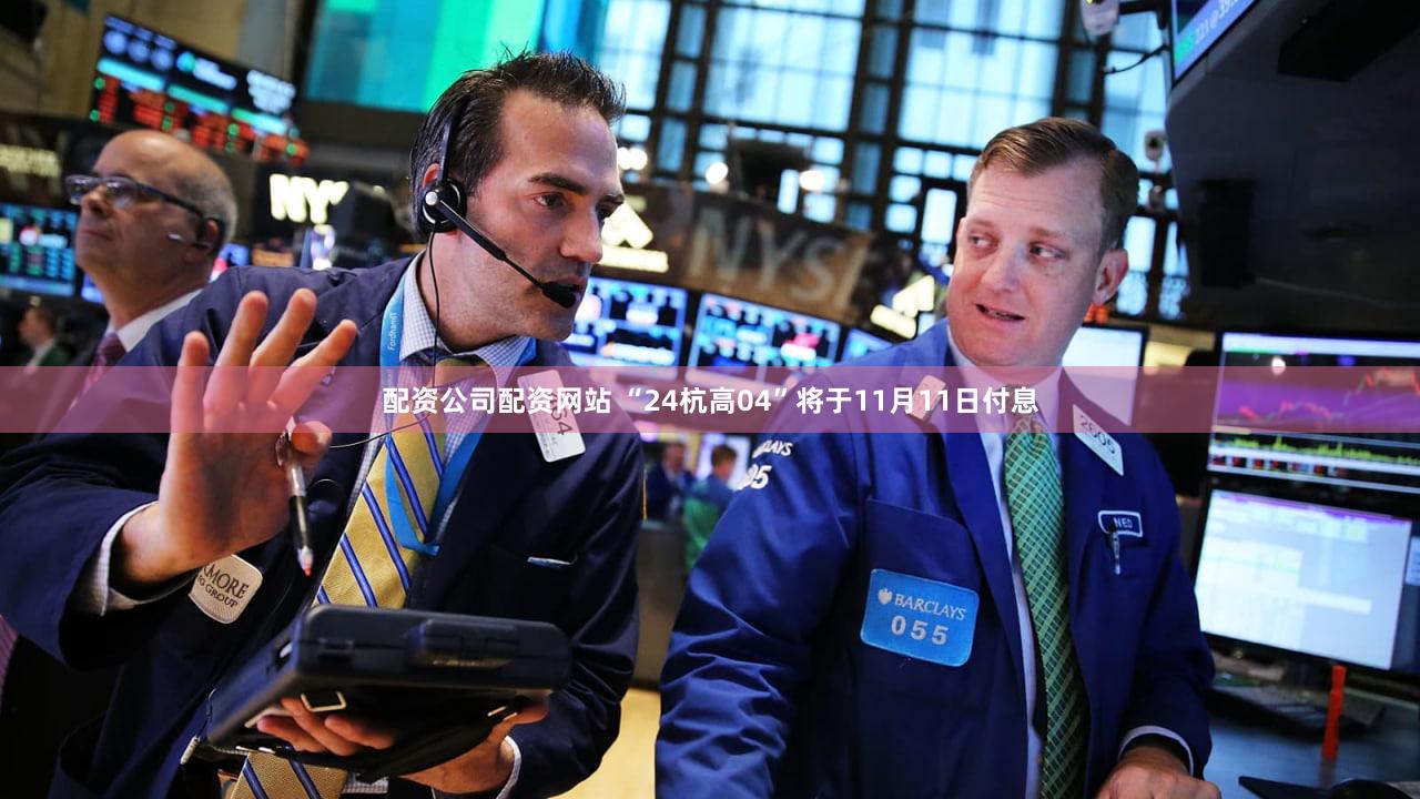 配资公司配资网站 “24杭高04”将于11月11日付息