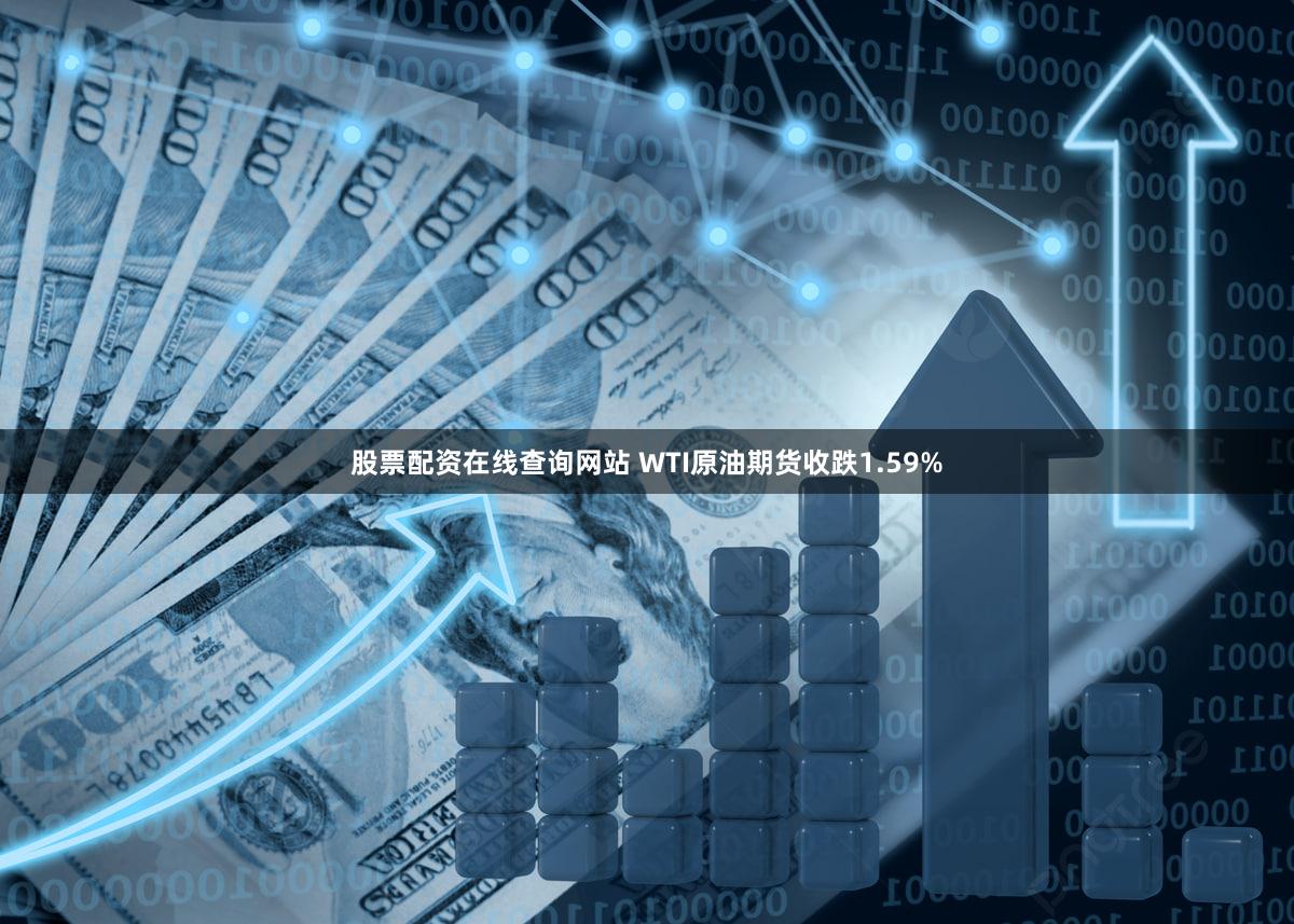 股票配资在线查询网站 WTI原油期货收跌1.59%