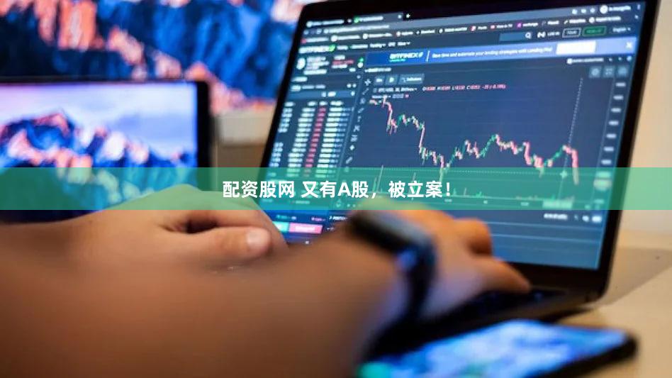 配资股网 又有A股，被立案！