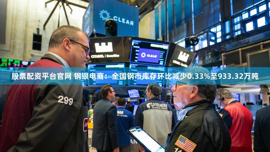 股票配资平台官网 钢银电商：全国钢市库存环比减少0.33%至933.32万吨