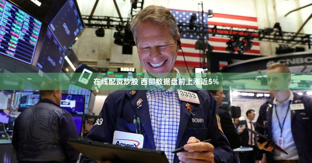 在线配资炒股 西部数据盘前上涨近5%