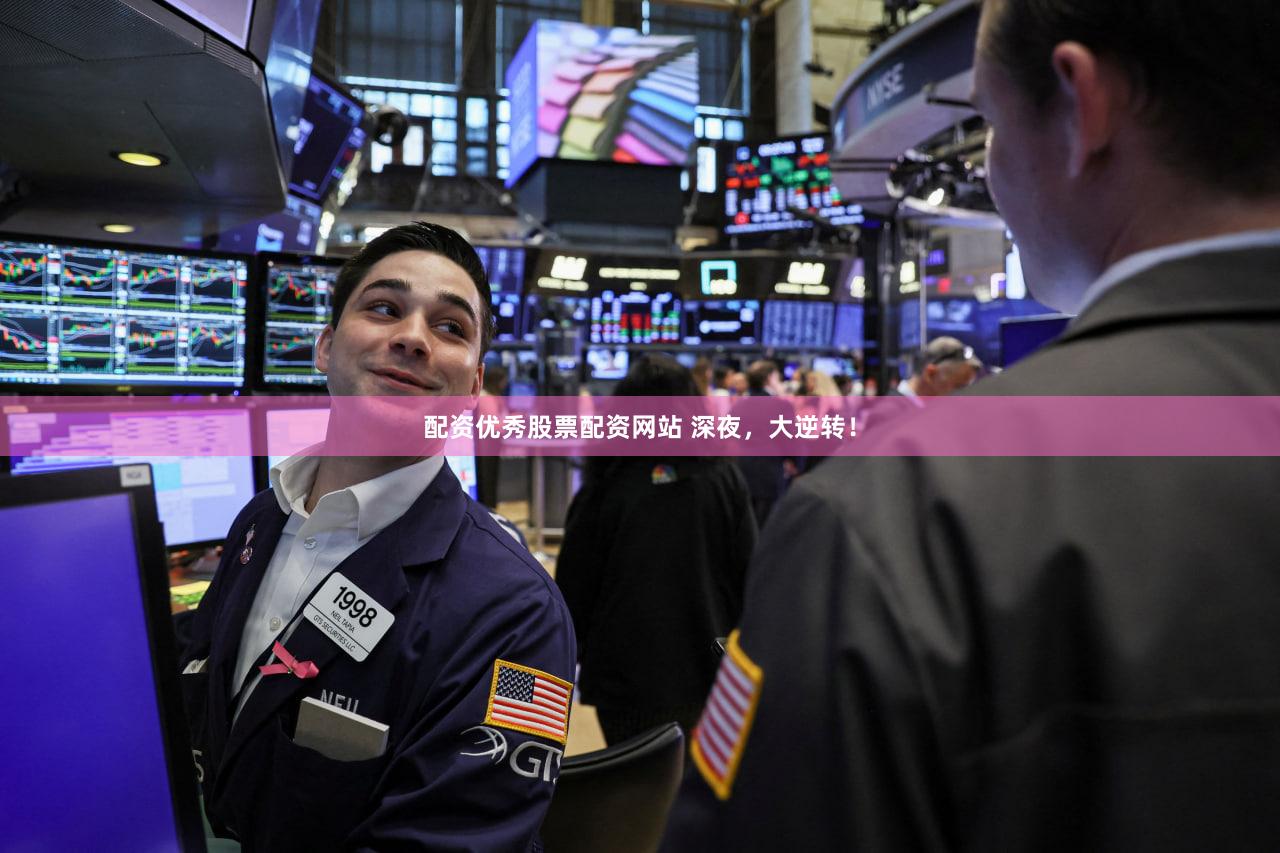 配资优秀股票配资网站 深夜，大逆转！