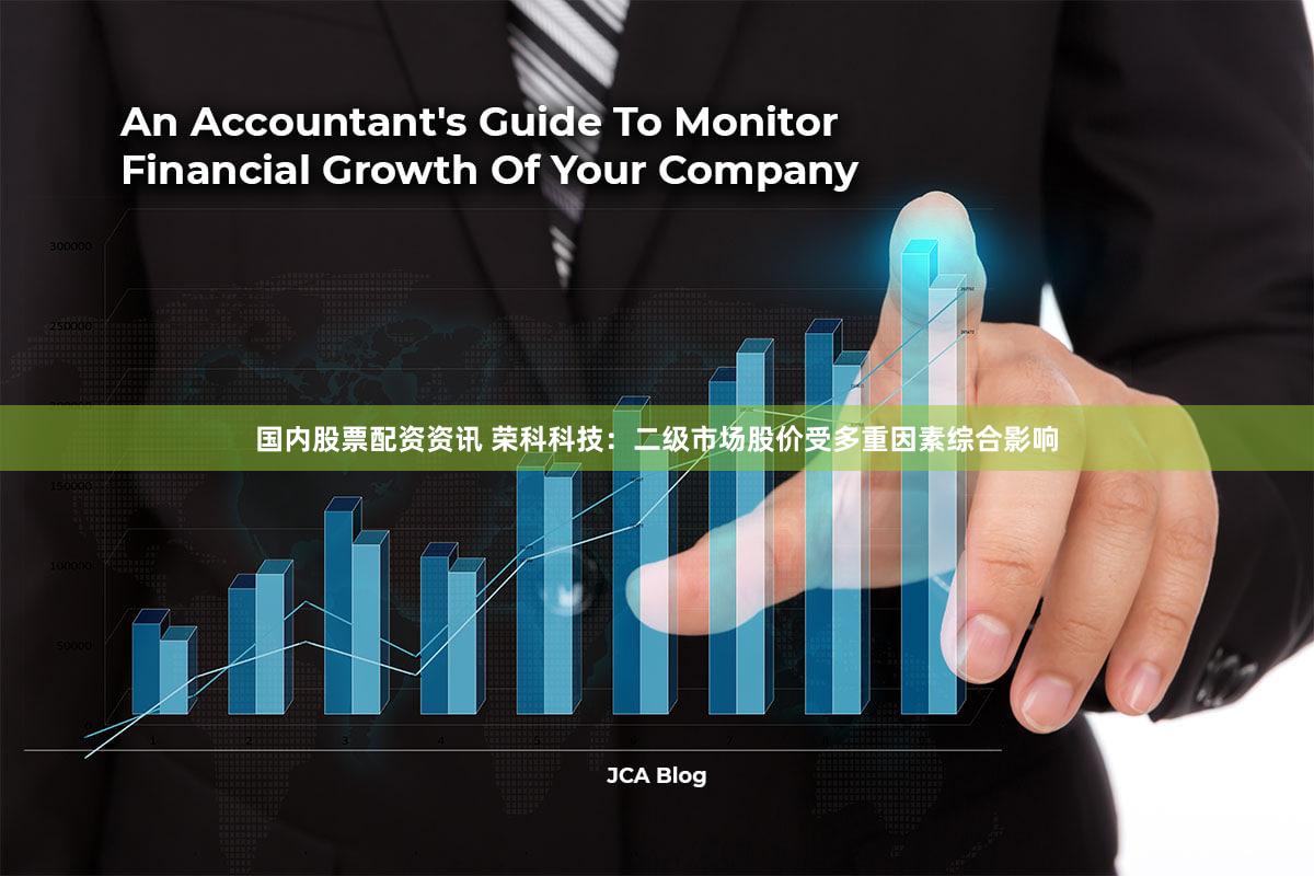 国内股票配资资讯 荣科科技：二级市场股价受多重因素综合影响